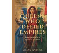 Queens Who Defied Empires: Remarkable Women of Power and War