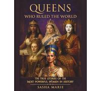 Queens Who Ruled the World: The True Stories of the Most Powerful Women in History (Educational History Book)