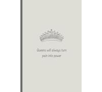 Queens will always turn pain into power: Motivational notebook for everyone who needs a little motivation