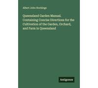 Queensland Garden Manual. Containing Concise Directions for the Cultivation of the Garden, Orchard, and Farm in Queensland