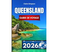 QUEENSLAND GUIDE DE VOYAGE 2026: Informations essentielles pour explorer l'État ensoleillé d'Australie