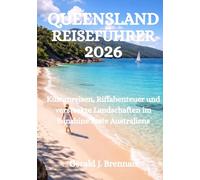 QUEENSLAND-REISEFÜHRER 2026: Küstenreisen, Riffabenteuer und versteckte Landschaften im Sunshine State Australiens