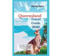 Queensland Travel Guide 2023: An Insider's Secrets and Personalized Itinerary for an Unforgettable Vacation (Travels)
