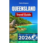 QUEENSLAND TRAVEL GUIDE 2026: Essential Insights for Exploring Australia’s Sunshine State