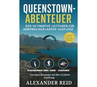 Queenstown-Abenteuer: Der ultimative Reiseführer für Adrenalin-geladene Erlebnisse: Reiseführer 2025 zu Abenteuern, Kultur und versteckten Schätzen in Neuseeland