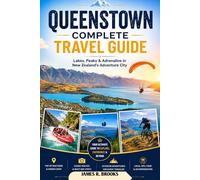 QUEENSTOWN COMPLETE TRAVEL GUIDE: Lakes, Peaks & Adrenaline in New Zealand’s Adventure City