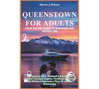 Queenstown for Adults: Your Travel Guide to Romance and Adventure: Navigating New Zealand’s Adventure Capital | Unique Sights, Thrilling Journeys and ... Travel Guides for the Modern Adventurer)