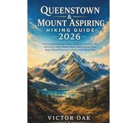 QUEENSTOWN & MOUNT ASPIRING HIKING GUIDE 2026: The Complete Guide to New Zealand's Southern Alps with Iconic Trails, Hidden Gems, Backcountry Huts, Expert Route Planning, and Essential Hiking Tips