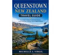 Queenstown New Zealand Travel Guide: An Insider’s Guide to Adventure Sports, Local Vineyards, and Day Trips to Milford Sound