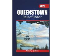 Queenstown reiseführer 2026: Abenteuer im Freien, lokale Küche, Geschichte und landschaftlich reizvolle Routen auf der Südinsel Neuseelands entdecken