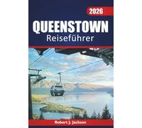 Queenstown reiseführer 2026: Abenteuer im Freien, lokale Küche, Geschichte und landschaftlich reizvolle Routen auf der Südinsel Neuseelands entdecken