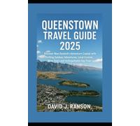 Queenstown Travel Guide 2025: Discover New Zealand’s Adventure Capital with Thrilling Outdoor Adventures, Local Cuisine, Wine Tours and Unforgettable Day Trips