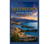 QUEENSTOWN TRAVEL GUIDE 2026-2027: A Cruise and Adventure Book with Itineraries and Map for Families, Couples, Solo Travelers, and First-Timers (The ... Solo, Couples, Family & Honeymoon)
