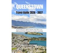 QUEENSTOWN Travel Guide 2026 - 2027: Practical Itineraries, Milford Sound Trips, Stays, Hidden Gems & Smart South Island Planning
