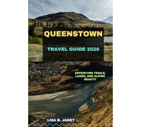 QUEENSTOWN TRAVEL GUIDE 2026: Adventure Trails, Lakes, and Alpine Beauty