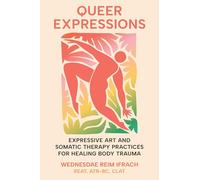 Queer Expressions: Expressive Art and Somatic Therapy Practices for Healing Body Trauma