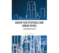 Queer Film Festivals and Urban Space: Reclaiming the City (Routledge Critical Event Studies Research Series.)