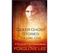Queer Ghost Stories Volume One: 4 Tales of the Paranormal