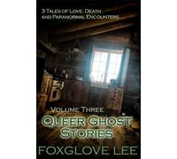 Queer Ghost Stories Volume Three: 3 Tales of Love, Death and Paranormal Encounters