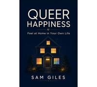 Queer Happiness: The LGBTQ+ Guide to Overcoming Shame, Anxiety, & Self-Doubt to Build a Life You Don't Need to Escape From