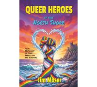 Queer Heroes of the North Shore: Four Centuries of Love, Rebellion and Survival