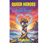 Queer Heroes of the North Shore: Four Centuries of Love, Rebellion and Survival