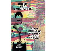 Queer in a Legal Sense: Brown Citizenship and Other Lawful Fictions