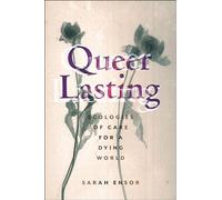 Queer Lasting: Ecologies of Care for a Dying World: 63 (Sexual Cultures)