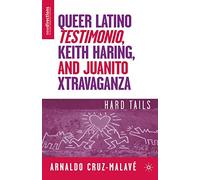 Queer Latino Testimonio, Keith Haring, and Juanito Xtravaganza: Hard Tails (New Directions in Latino American Cultures)