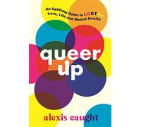Queer Up: An Uplifting Guide to LGBTQ+ Love, Life and Mental Health
