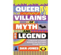 Queer Villains of Myth and Legend /anglais: A Revelry of Queer Rogues and Outlaws Through the Ages