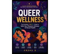 Queer Wellness The Complete LGBTQI Guide to Safer Sex, Pleasure, Intimacy & Sexual Health: Science-Backed Techniques, Inclusive Intimacy, Exercise, ... Lesbian, Bisexual, Trans & Nonbinary People
