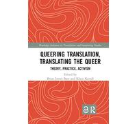 Queering Translation, Translating the Queer: Theory, Practice, Activism (Routledge Advances in Translation and Interpreting Studies)