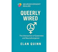 Queerly Wired: The Intersection of Queerness and Neurodivergence (Neurodivergent Realms)