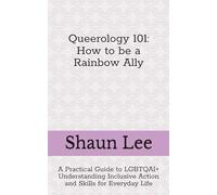 Queerology 101 How to be a Rainbow Ally: A Practical Guide to LGBTQAI+ Understanding Inclusive Action and Skills for Everyday Life