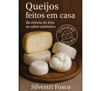 QUEIJOS FEITOS EM CASA: DA CIÊNCIA DO LEITE AO SABOR AUTÊNTICO