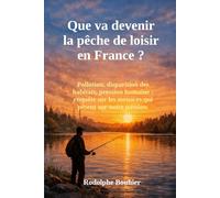 Quel avenir pour la pêche de loisir en France?: Pollution, disparition des habitats, pression humaine : enquête sur les menaces qui pèsent sur notre passion.