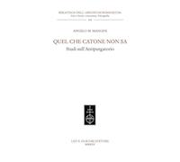 Quel che Catone non sa. Studi sull'Antipurgatorio (Biblioteca dell'«Archivum Romanicum». Serie I: Storia, letteratura, paleografia)