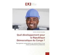 Quel développement pour la République Démocratique du Congo ?: Bourgeoisie compradore ou construction d'une classe prolétarienne productive