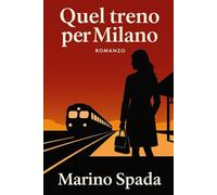 QUEL TRENO PER MILANO (I LIBRI DI MARINO SPADA)