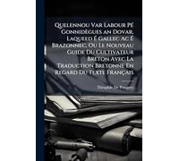 Quelennou Var Labour PÃ(c) Gonnidègues an Dovar, Laqueed É Gallec Ac É Brazonnec, Ou Le Nouveau Guide Du Cultivateur Breton Avec La Traduction Bretonne En Regard Du Texte Français