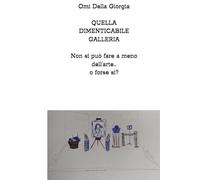 QUELLA DIMENTICABILE GALLERIA: Non si può fare a meno dell'arte... o forse sì?