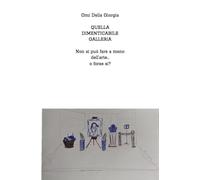 QUELLA DIMENTICABILE GALLERIA: Non si può fare a meno dell'arte... o forse sì?