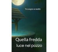 Quella fredda luce nel pozzo: Tra sogno e realtà: 5 (VIRA - Tra Sogno e Realtà)