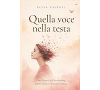 Quella voce nella testa: Come liberarti dall’overthinking, gestire l’ansia e ritrovare te stessa