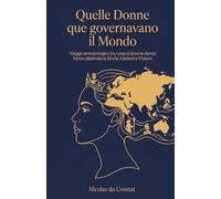 Quelle Donne che governavano il Mondo: Viaggio antropologico tra i popoli dove le donne hanno plasmato la Storia, il potere e il futuro