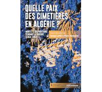 Quelle paix des cimetières en Algérie ?: Morts et disparitions pendant la guerre (1954-1962)