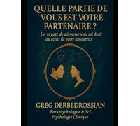 QUELLE PARTIE DE VOUS EST VOTRE PARTENAIRE?: Un Voyage de Découverte de Soi Droit Au Cœur de Votre Amoureux: Un Voyage de Découverte de Soi Droit Au Coeur de Votre Amoureux