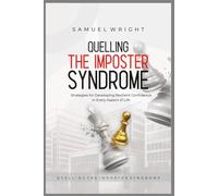Quelling the Imposter Syndrome: Strategies for Developing Resilient Confidence in Every Aspect of Life