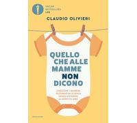 Quello che alle mamme non dicono. Crescere i bambini secondo la scienza senza affidarsi al sentito dire (Oscar bestsellers life)